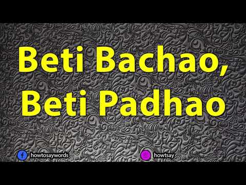 How To Pronounce Beti Bachao, Beti Padhao