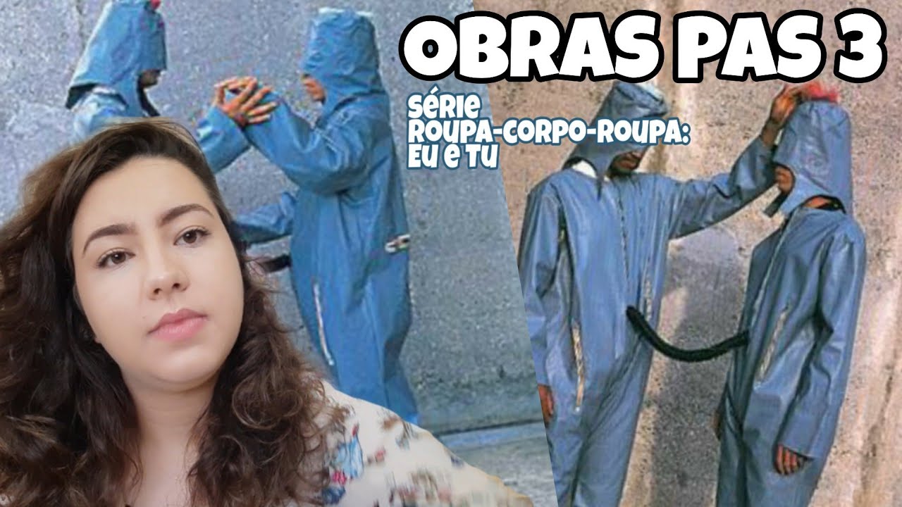 OBRAS PAS 3 | Série Roupa-corpo-roupa: EU E TU - Eu conto a Arte 🎨
