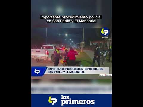 Importante procedimiento policial en San Pablo y El Manantial