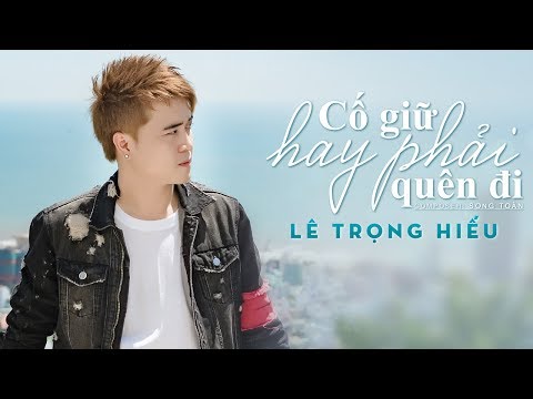 Cố giữ hay phải quên đi - Lê Trọng Hiếu