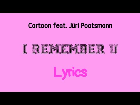 Cartoon feat. Jüri Pootsmann - I Remember U [Lyrics]