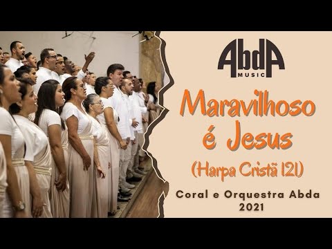 MARAVILHOSO É JESUS (H.C. 121) - Coral e Orquestra Abda