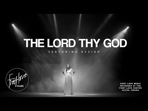 The Lord Thy God ft. Keziah (Official Music Video) | First Love Music