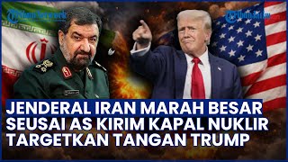 Jenderal Iran Marah Besar usai AS Kerahkan Kapal Nuklir, Ancam Targetkan Tangan Trump