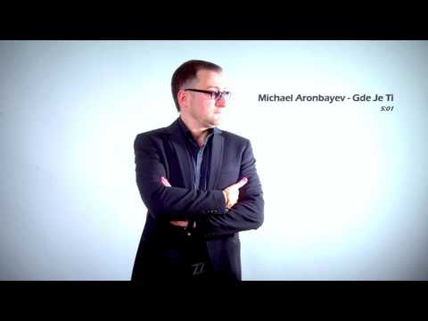 Michael Aronbayev - Gde Je Ti