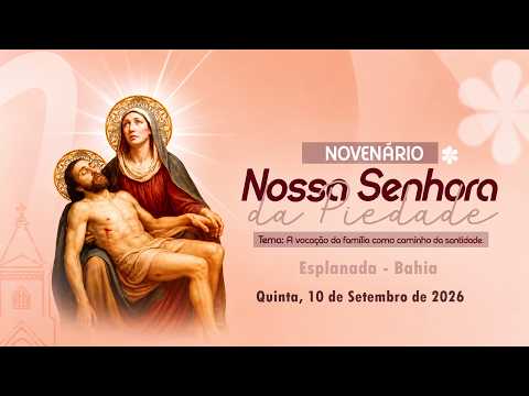 NOVENÁRIO EM LOUVOR A NOSSA SENHORA DA PIEDADE - ESPLANADA, BAHIA - DE 05 Á 15 DE SETEMBRO.