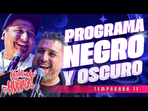HABLANDO HUEVADAS - Undécima Temporada [PROGRAMA NEGRO Y OSCURO]