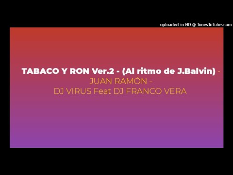 TABACO Y RON Ver.2 (Al Ritmo De J Balvin) - JUAN RAMON - DJ VIRUS FEAT DJ FRANCO VERA