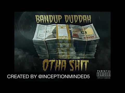 BANDUP DUDDAH - OTHA SHIT