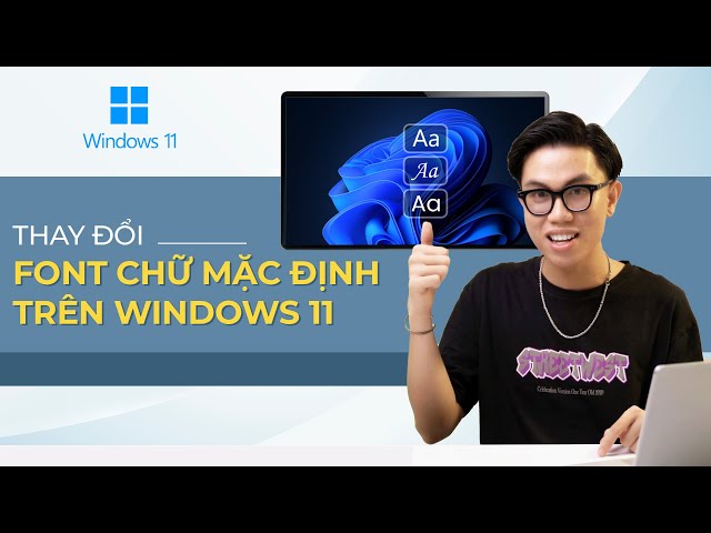 Hướng dẫn THAY ĐỔI FONT CHỮ hệ thống trên Windows 11.