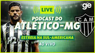 AO VIVO! GE ATLÉTICO-MG ANALISA ESTREIA NA COPA SUL-AMERICANA #podcast | ge.globo