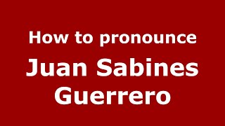How to pronounce Juan Sabines Guerrero