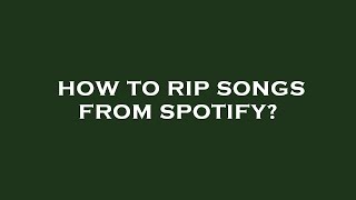 How to rip songs from spotify?