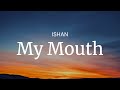 My Mouth - ISHAN / FULL SONG LYRICS