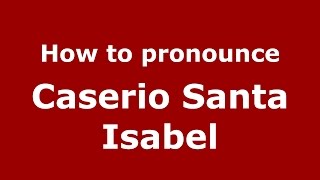 How to pronounce Caserio Santa Isabel