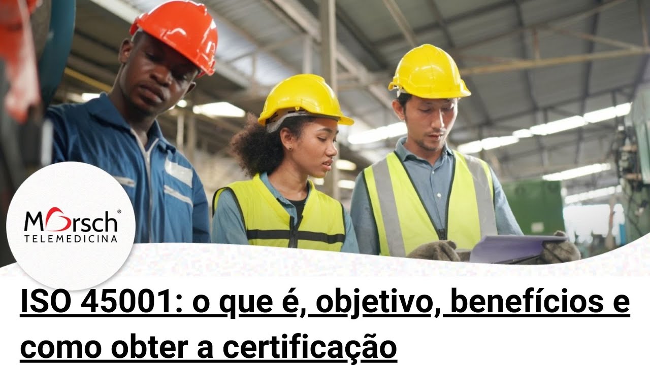 ISO 45001: o que é, objetivo, benefícios e como obter a certificação