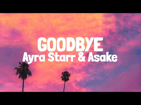 Ayra Starr - Goodbye (warm Up) Ft Asake (Lyrics)