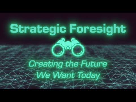 Strategic Foresight: Creating the Future We Want Today