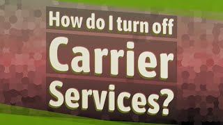 How do I turn off Carrier Services?