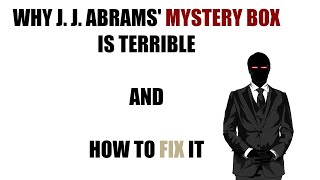Why J. J. Abrams' Mystery Box is Terrible and How to Fix It