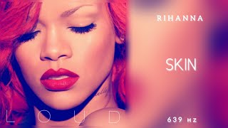 Rihanna - Skin (639Hz)