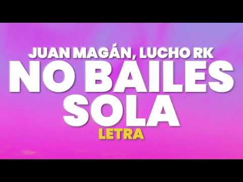 Juan Magan, Lucho RK - NO BAILES SOLA (Letra)