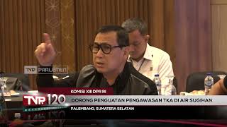Komisi XIII DPR RI - Dorong Penguatan Pengawasan TKA  di Air Sugihan - TVR 120