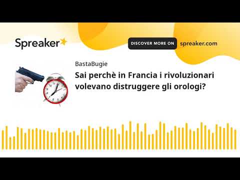 Sai perchè in Francia i rivoluzionari volevano distruggere gli orologi?