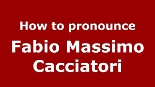 How to pronounce Fabio Massimo Cacciatori