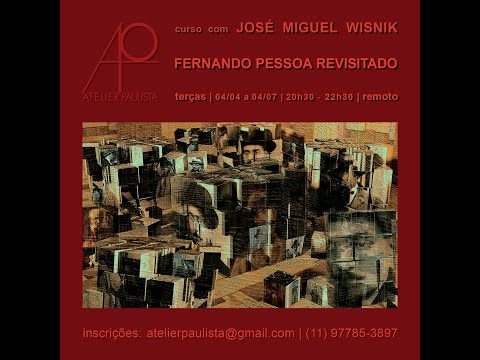 Aula Aberta - FERNANDO PESSOA REVISITADO - Curso no Atelier Paulista com José Miguel Wisnik