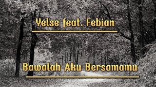 Download lagu Lirik Lagu- 'Bawalah Aku Bersamamu' (Yelse feat. Febian) mp3