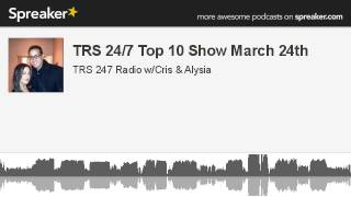 TRS 24/7 Top 10 Show March 24th (made with Spreaker)