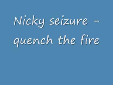 Nicky seizure - quench the fire