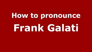 How to pronounce Frank Galati