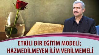 Dr. Burhan SABAZ- Etkili bir eğitim modeli; Hazmedilmeyen ilim verilmemeli!