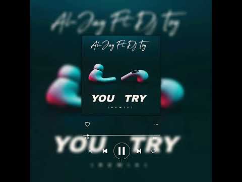 Al-Jay Ft. DJ Toy(SA) - You Try(Remix) 
