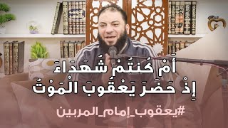 صورة ﴿ أَمْ كُنتُمْ شُهَدَاءَ إِذْ حَضَرَ يَعْقُوبَ الْمَوْتُ ﴾ .. #يعقوب_إمام_المربين .. د . حازم شومان