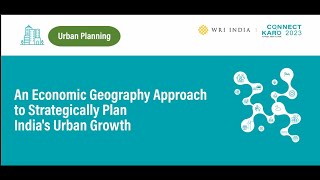 Connect Karo 2023 | An Economic Geography Approach to Strategically Plan India’s Urban Growth