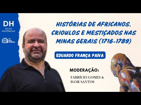 Histórias de africanos, crioulos e mestiçados nas Minas Gerais, 1716-1789, com Eduardo França Paiva