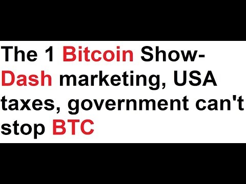 The 1 Bitcoin Show- Dash marketing, USA taxes, government can't stop BTC Video