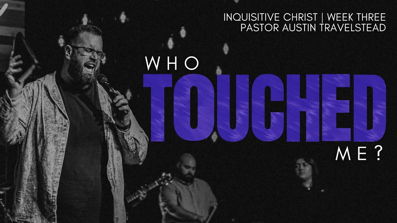 Who Touched Me? | Inquisitive Christ | Pastor Austin Travelstead