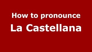 How to pronounce La Castellana