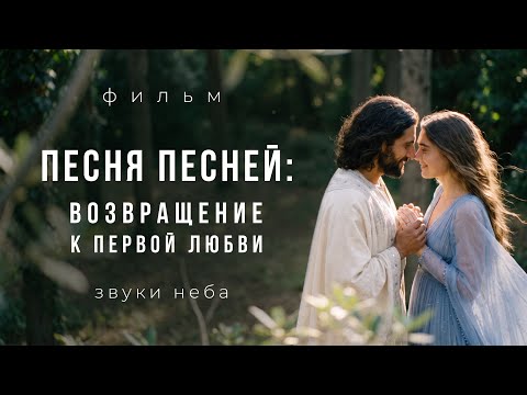 Песня песней: Возвращение к первой любви | ФИЛЬМ • Евангельское токование | Созерцание