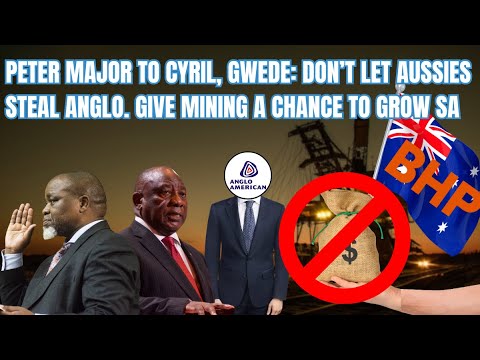 Peter Major to Cyril, Gwede: Don’t let Aussies steal Anglo. Give mining a chance to grow SA.