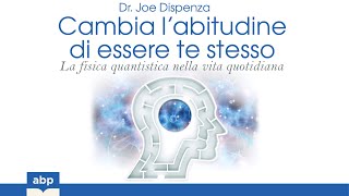Cambia l’abitudine di essere te stesso. Dr. Joe Dispenza. Audiolibro completo italiano