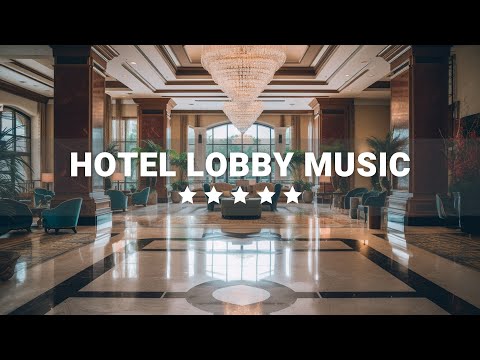 Hotel Lobby Music | Elegant Luxury 5 star Hotels | Relaxing Jazz Music for Work & Study
