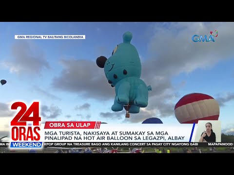Mga turista, nakisaya at sumakay sa mga pinalipad na hot air balloon sa Legazpi… 24 Oras Weekend