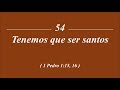 Cántico 54 Tenemos Que Ser Santos