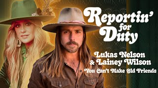 REPORTIN' FOR DUTY: LUKAS NELSON & LAINEY WILSON YOU CAN'T MAKE OLD FRIENDS