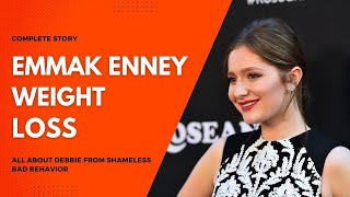 Emma Kenney Weight Loss | All About Debbie from Shameless Bad Behavior